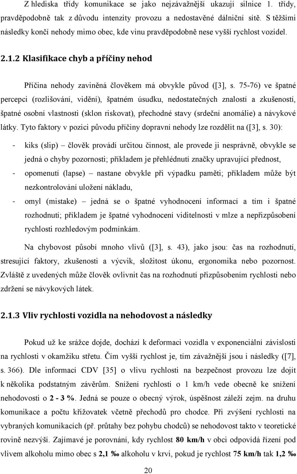 75-76) ve špatné percepci (rozlišování, vidění), špatném úsudku, nedostatečných znalostí a zkušeností, špatné osobní vlastnosti (sklon riskovat), přechodné stavy (srdeční anomálie) a návykové látky.