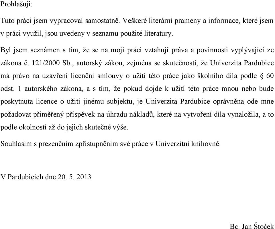 , autorský zákon, zejména se skutečností, ţe Univerzita Pardubice má právo na uzavření licenční smlouvy o uţití této práce jako školního díla podle 60 odst.