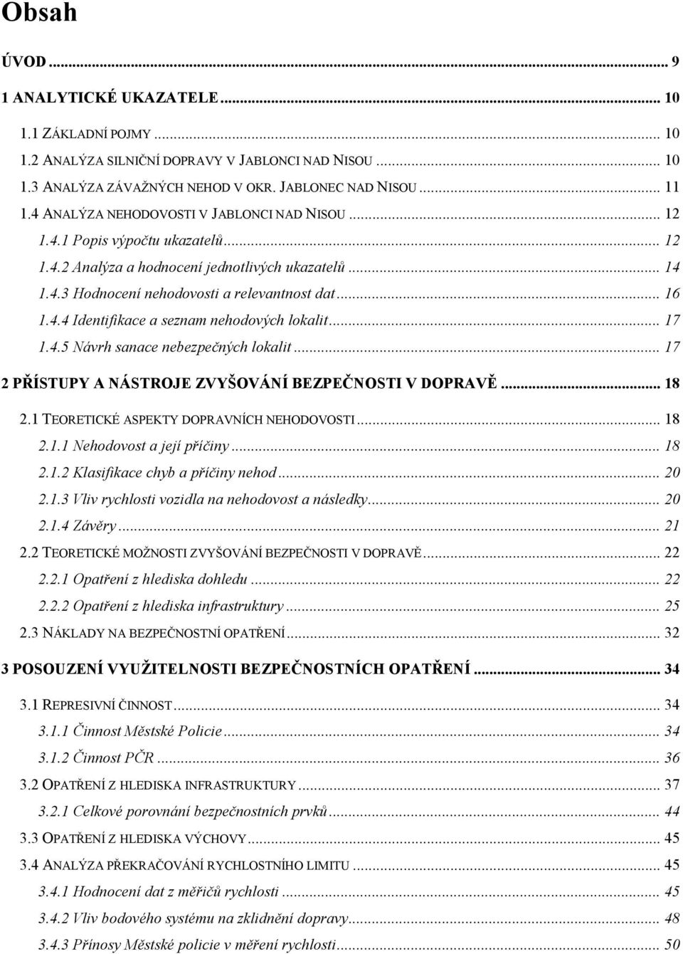 .. 17 1.4.5 Návrh sanace nebezpečných lokalit... 17 2 PŘÍSTUPY A NÁSTROJE ZVYŠOVÁNÍ BEZPEČNOSTI V DOPRAVĚ... 18 2.1 TEORETICKÉ ASPEKTY DOPRAVNÍCH NEHODOVOSTI... 18 2.1.1 Nehodovost a její příčiny.