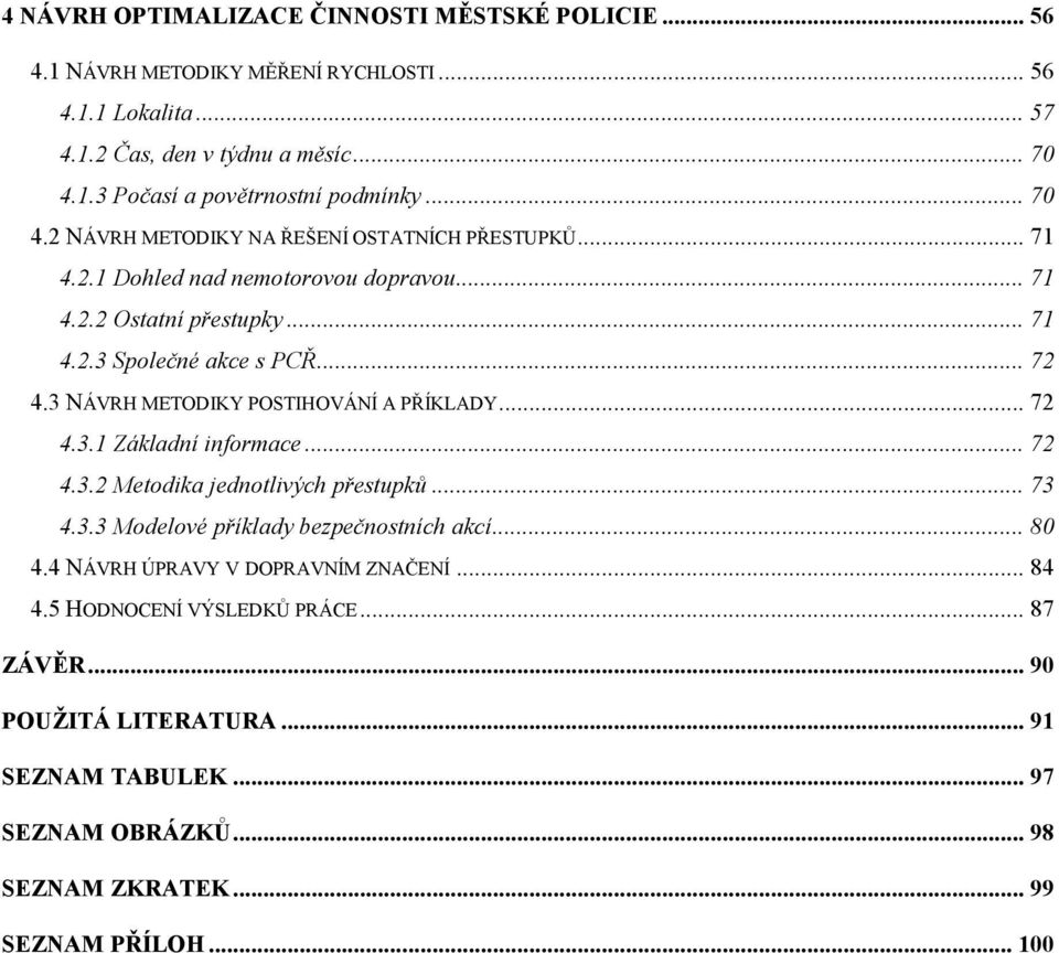 3 NÁVRH METODIKY POSTIHOVÁNÍ A PŘÍKLADY... 72 4.3.1 Základní informace... 72 4.3.2 Metodika jednotlivých přestupků... 73 4.3.3 Modelové příklady bezpečnostních akcí... 80 4.