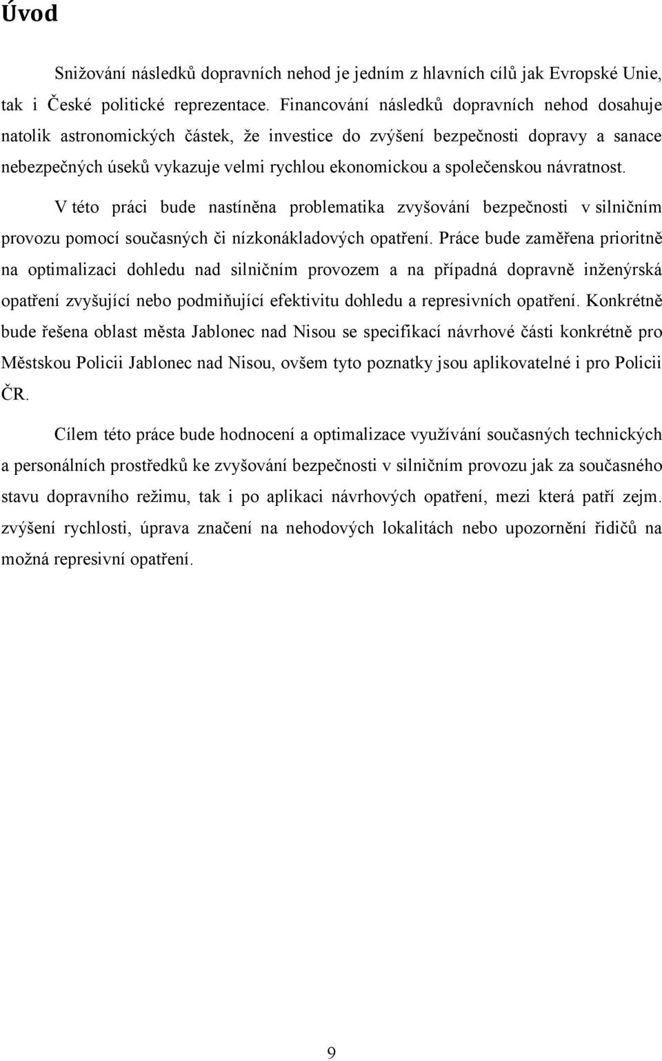 návratnost. V této práci bude nastíněna problematika zvyšování bezpečnosti v silničním provozu pomocí současných či nízkonákladových opatření.