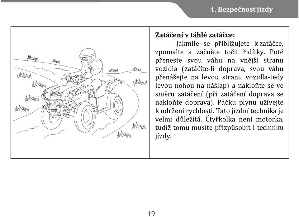 levou nohou na nášlap) a nakloňte se ve směru zatáčení (při zatáčení doprava se nakloňte doprava).