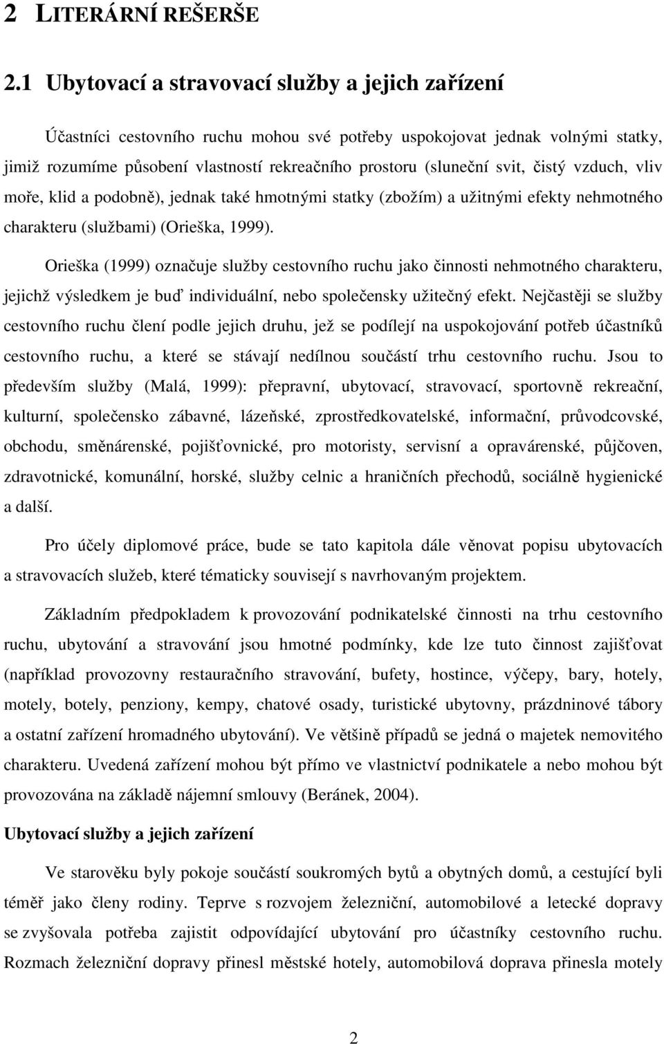 svit, čistý vzduch, vliv moře, klid a podobně), jednak také hmotnými statky (zbožím) a užitnými efekty nehmotného charakteru (službami) (Orieška, 1999).