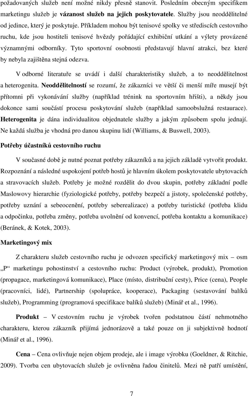 Příkladem mohou být tenisové spolky ve střediscích cestovního ruchu, kde jsou hostiteli tenisové hvězdy pořádající exhibiční utkání a výlety provázené významnými odborníky.