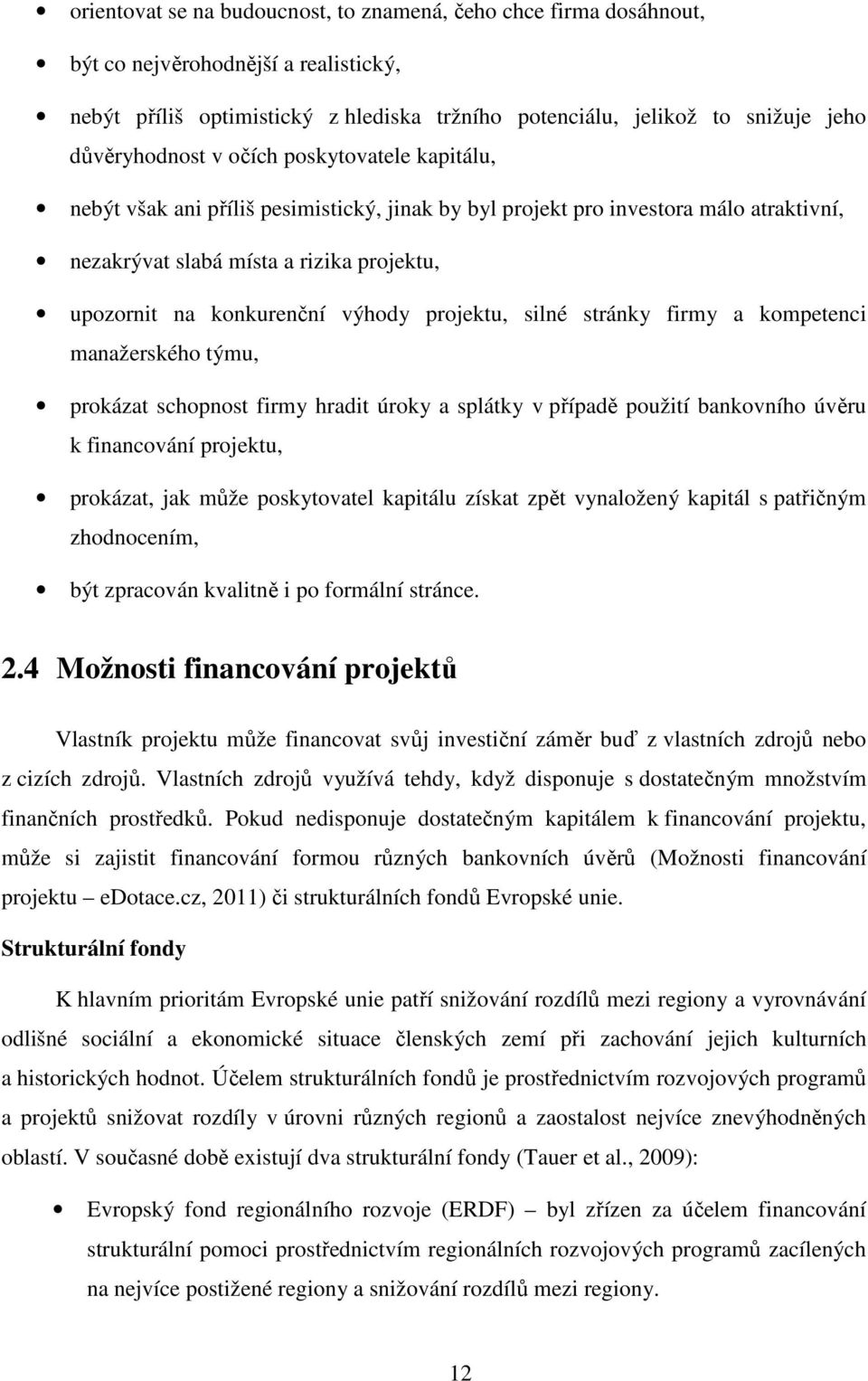 konkurenční výhody projektu, silné stránky firmy a kompetenci manažerského týmu, prokázat schopnost firmy hradit úroky a splátky v případě použití bankovního úvěru k financování projektu, prokázat,