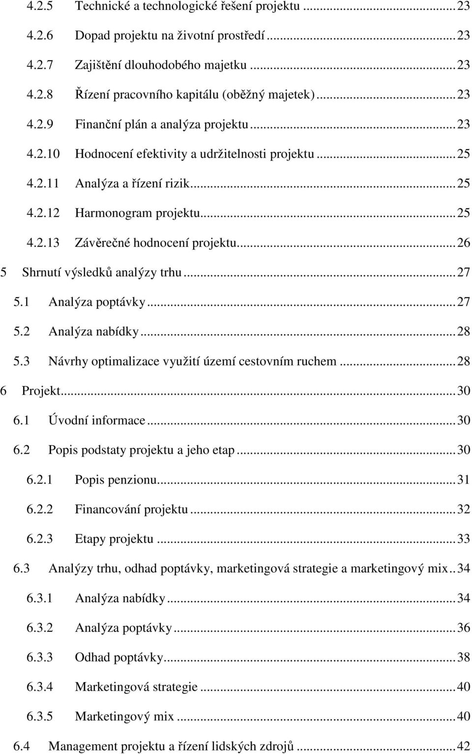 ..26 5 Shrnutí výsledků analýzy trhu...27 5.1 Analýza poptávky...27 5.2 Analýza nabídky...28 5.3 Návrhy optimalizace využití území cestovním ruchem...28 6 Projekt...30 6.