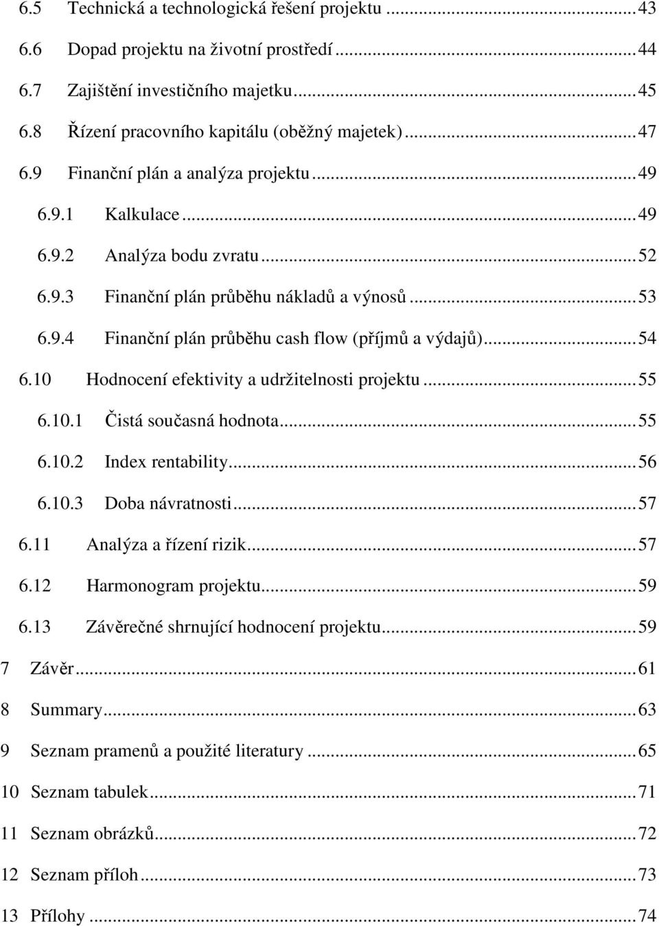 ..54 6.10 Hodnocení efektivity a udržitelnosti projektu...55 6.10.1 Čistá současná hodnota...55 6.10.2 Index rentability...56 6.10.3 Doba návratnosti...57 6.11 Analýza a řízení rizik...57 6.12 Harmonogram projektu.