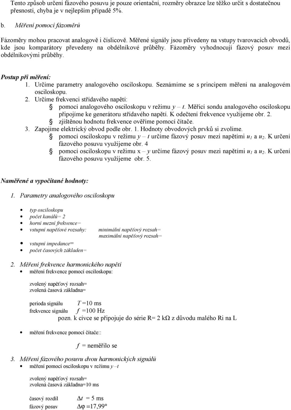 Fázoměry vyhodnocují fázový posuv mezi obdélníkovými průběhy. Postup při měření: 1. Určíme parametry analogového osciloskopu. Seznámíme se s principem měření na analogovém osciloskopu. 2.