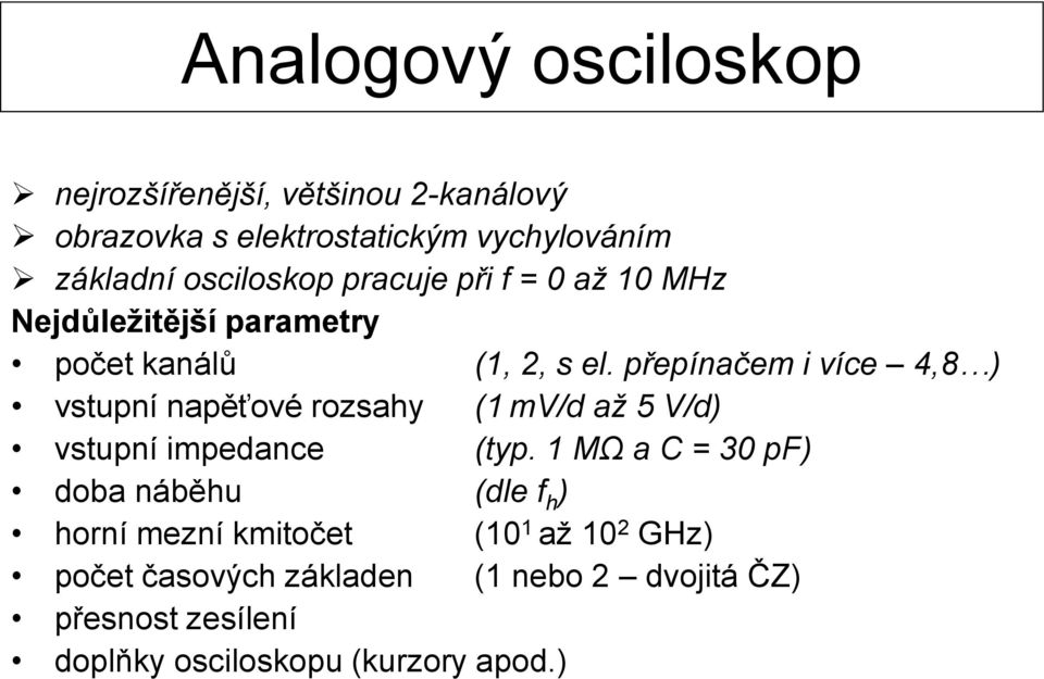 přepínačem i více 4,8 ) vstupní napěťové rozsahy (1 mv/d až 5 V/d) vstupní impedance (typ.