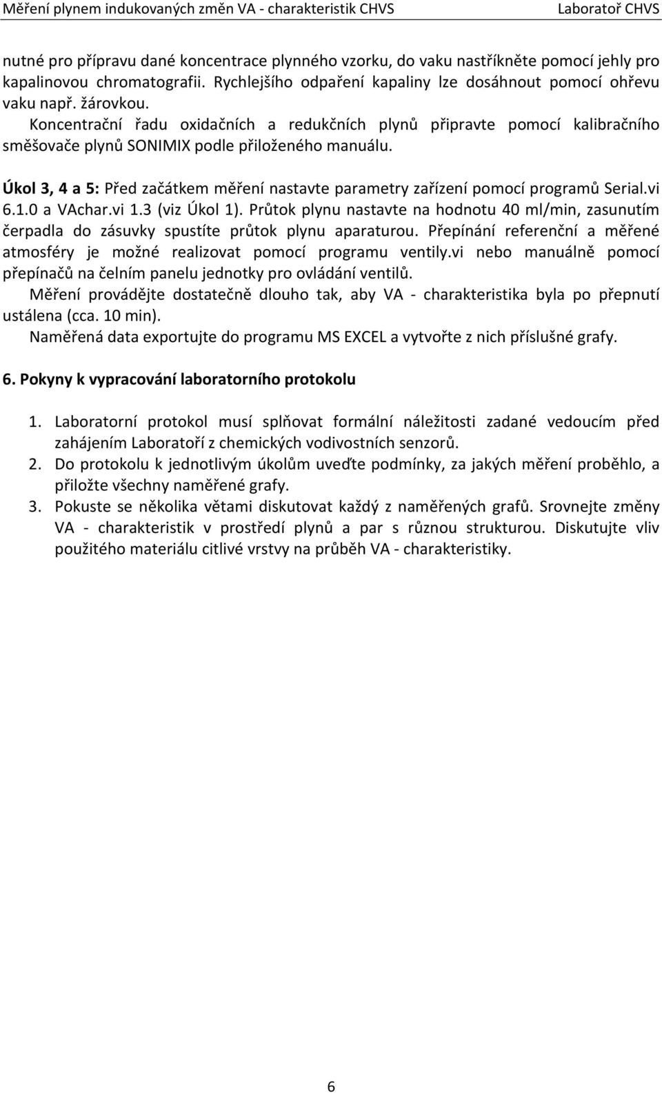 Úkol 3, 4 a 5: Před začátkem měření nastavte parametry zařízení pomocí programů Serial.vi 6.1.0 a VAchar.vi 1.3 (viz Úkol 1).