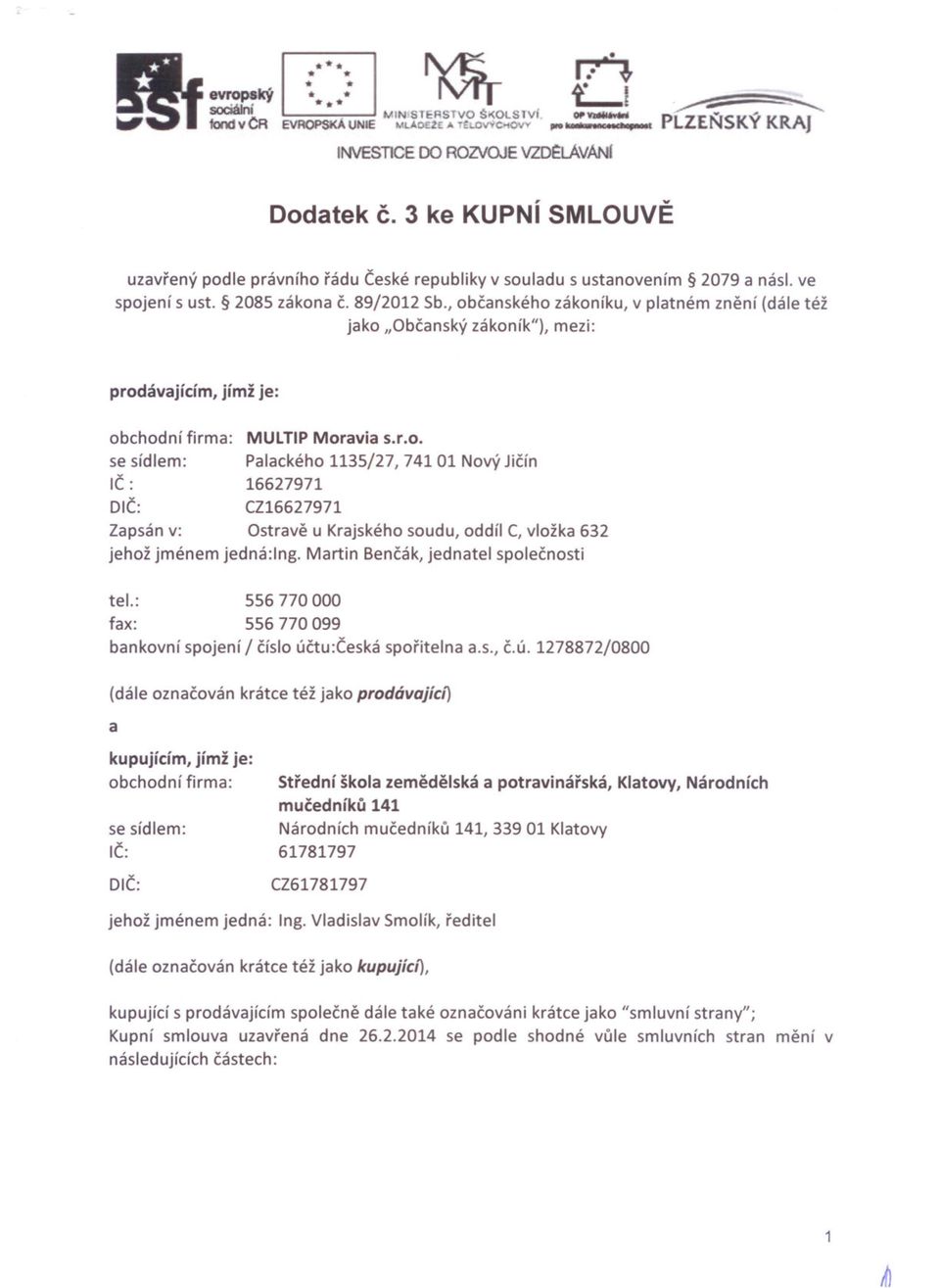 , obcanskeho zakoniku, v platnem zneni (dale tez jako "Obcansky zakonik"), mezi: prodavajicim, jimz je: obchodni firm a: MULTIP Moravia s.r.o. se sidlem: Palackeho 1135/27, 741 01 Novy JiCin IC : 16627971 DIC: CZ16627971 Zapsan v: Ostrave u Krajskeho soudu, oddi!