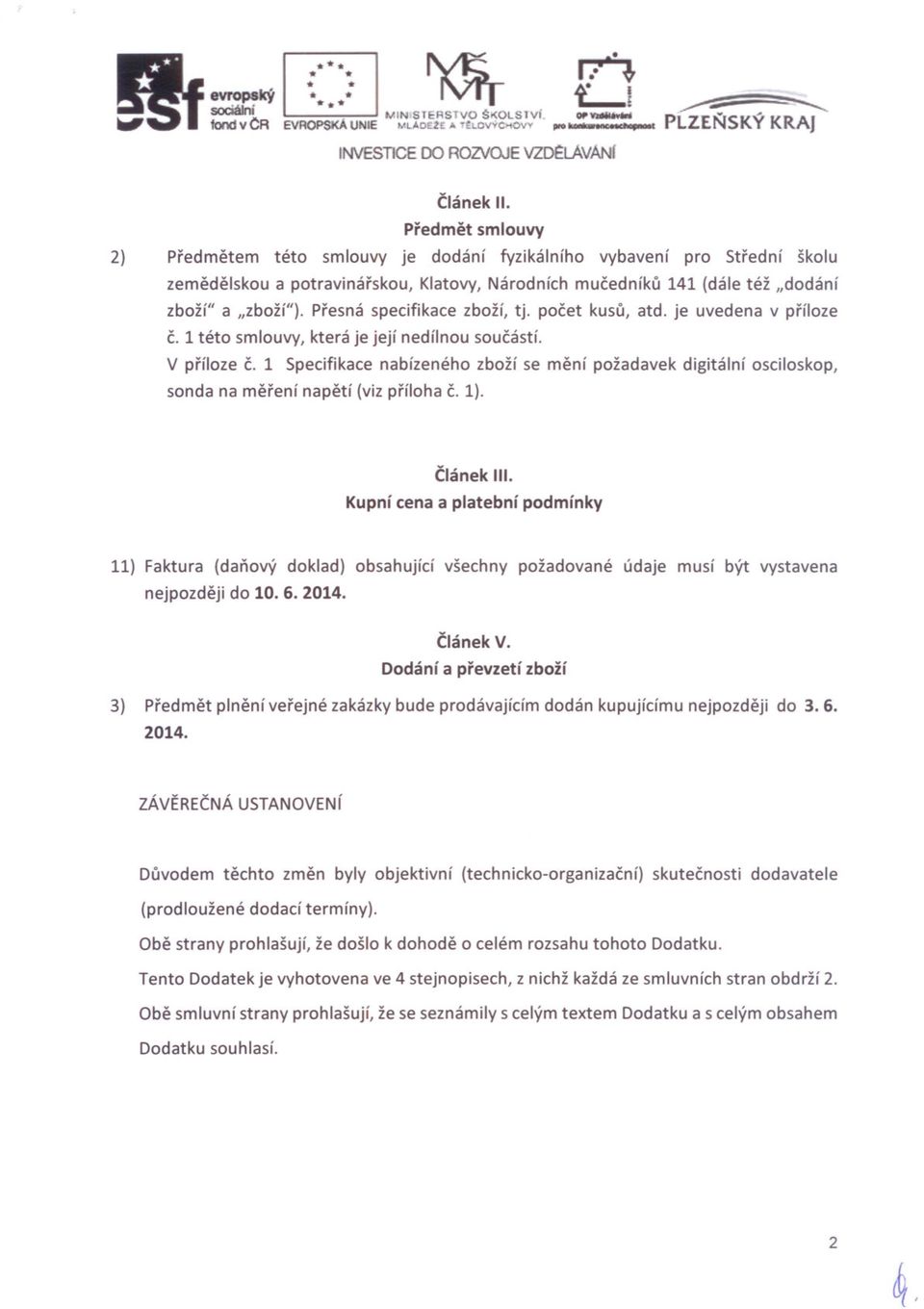 Predmet smlouvy 2) Predmetem teto smlouvy je dodanf fyzikalnfho vybavenf pro SHednf skolu zemedelskou a potravinarskou, Klatovy, Narodnfch mucednfku 141 (dale tez IIdodanf zbozf" a IIzbozf").