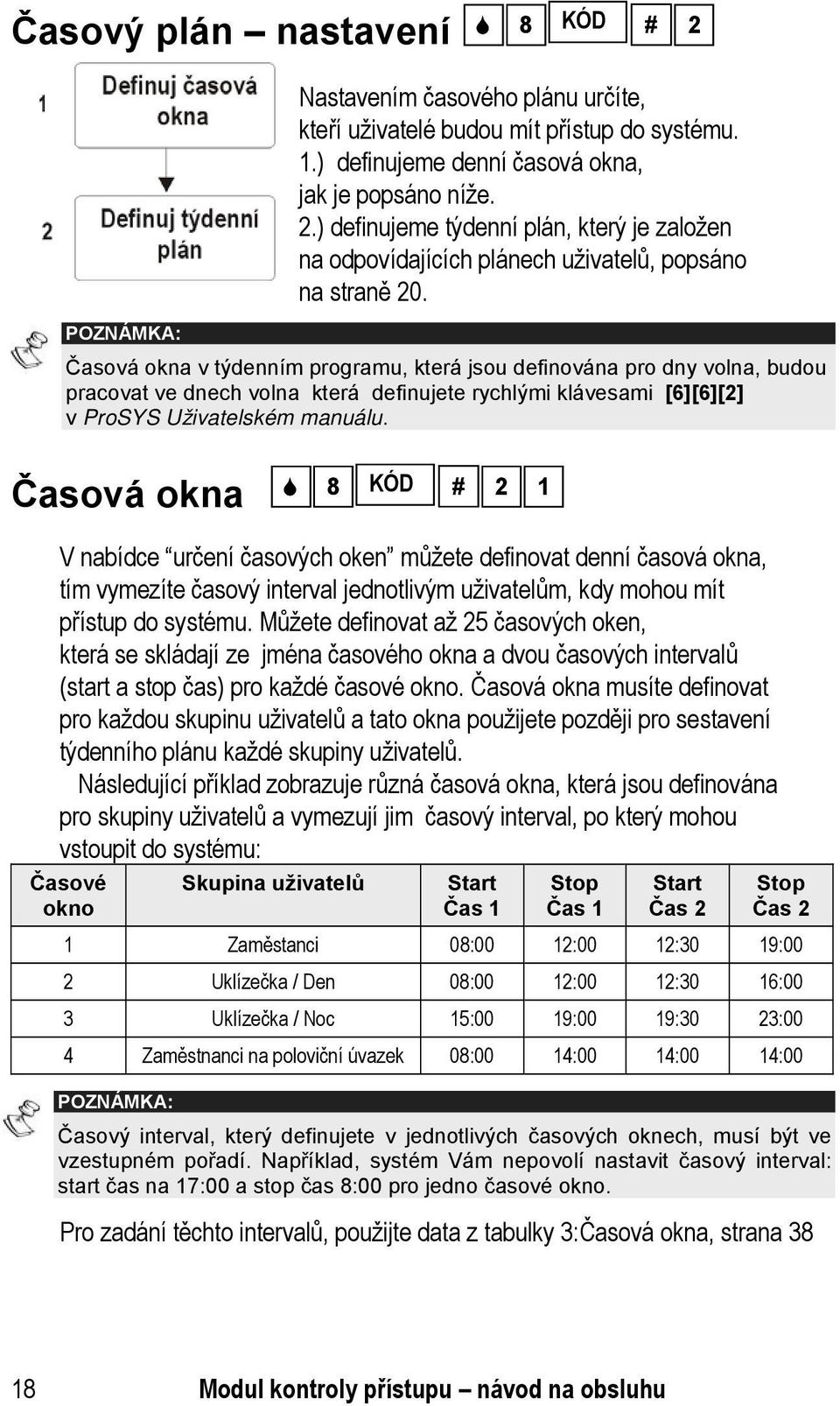 Časová okna 8 KÓD # 2 1 V nabídce určení časových oken můžete definovat denní časová okna, tím vymezíte časový interval jednotlivým uživatelům, kdy mohou mít přístup do systému.