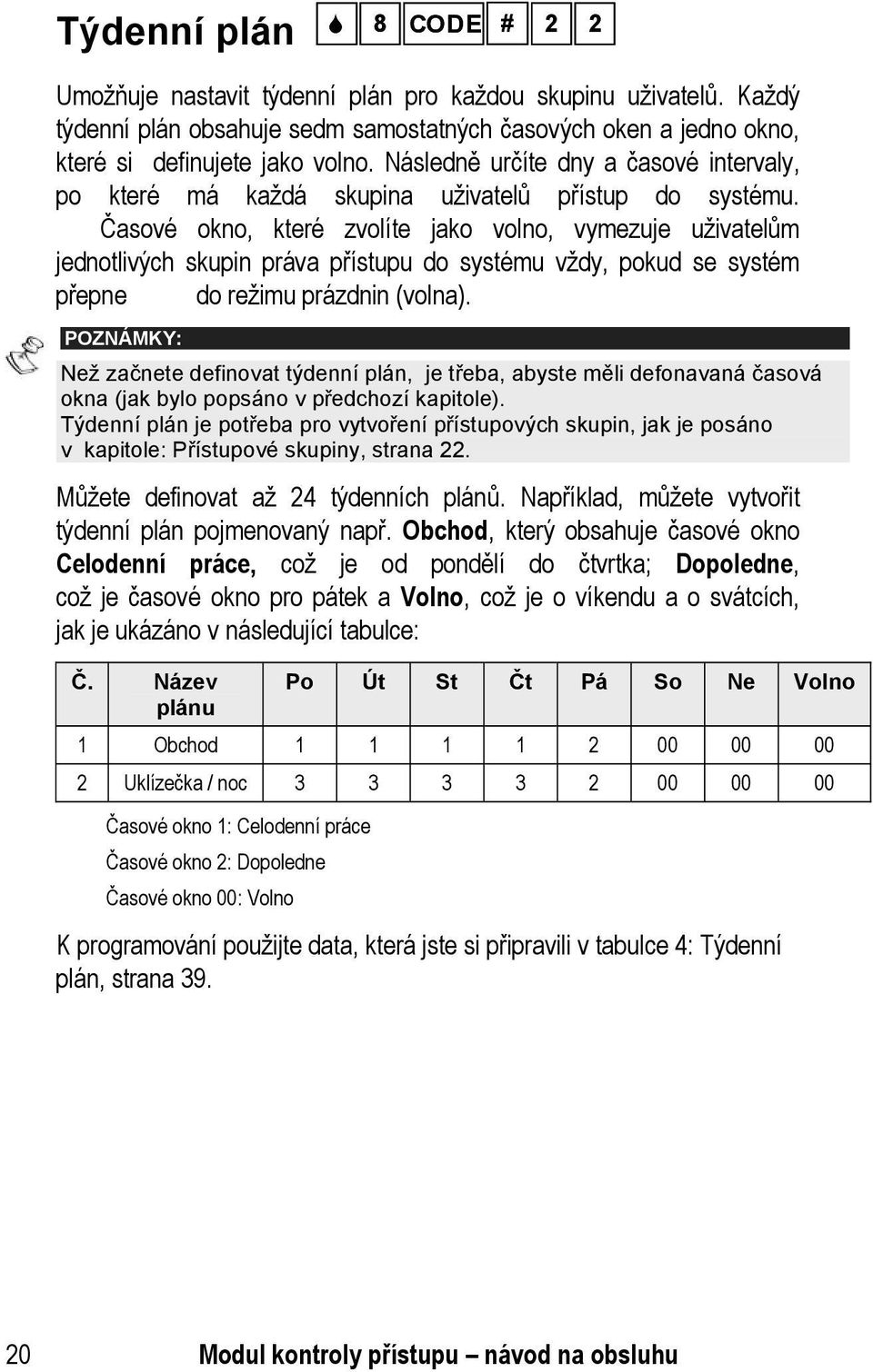 Časové okno, které zvolíte jako volno, vymezuje uživatelům jednotlivých skupin práva přístupu do systému vždy, pokud se systém přepne do režimu prázdnin (volna).