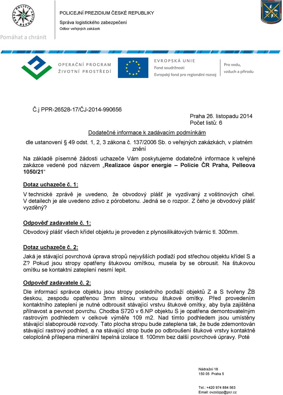 o veřejných zakázkách, v platném znění Na základě písemné žádosti uchazeče Vám poskytujeme dodatečné informace k veřejné zakázce vedené pod názvem Realizace úspor energie Policie ČR Praha, Pelleova