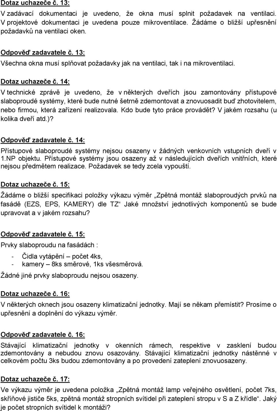 14: V technické zprávě je uvedeno, že v některých dveřích jsou zamontovány přístupové slaboproudé systémy, které bude nutné šetrně zdemontovat a znovuosadit buď zhotovitelem, nebo firmou, která