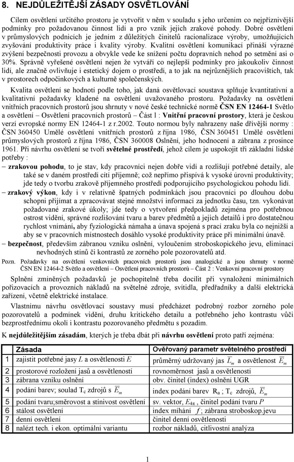 Kvalitní osvětlení komunikací přináší výrazné zvýšení bezpečnosti provozu a obvykle vede ke snížení počtu dopravních nehod po setmění asi o 30%.