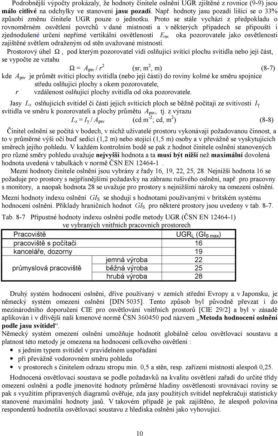 Proto se stále vychází z předpokladu o rovnoměrném osvětlení povrchů v dané místnosti a v některých případech se připouští i zjednodušené určení nepřímé vertikální osvětlenosti E nv oka pozorovatele