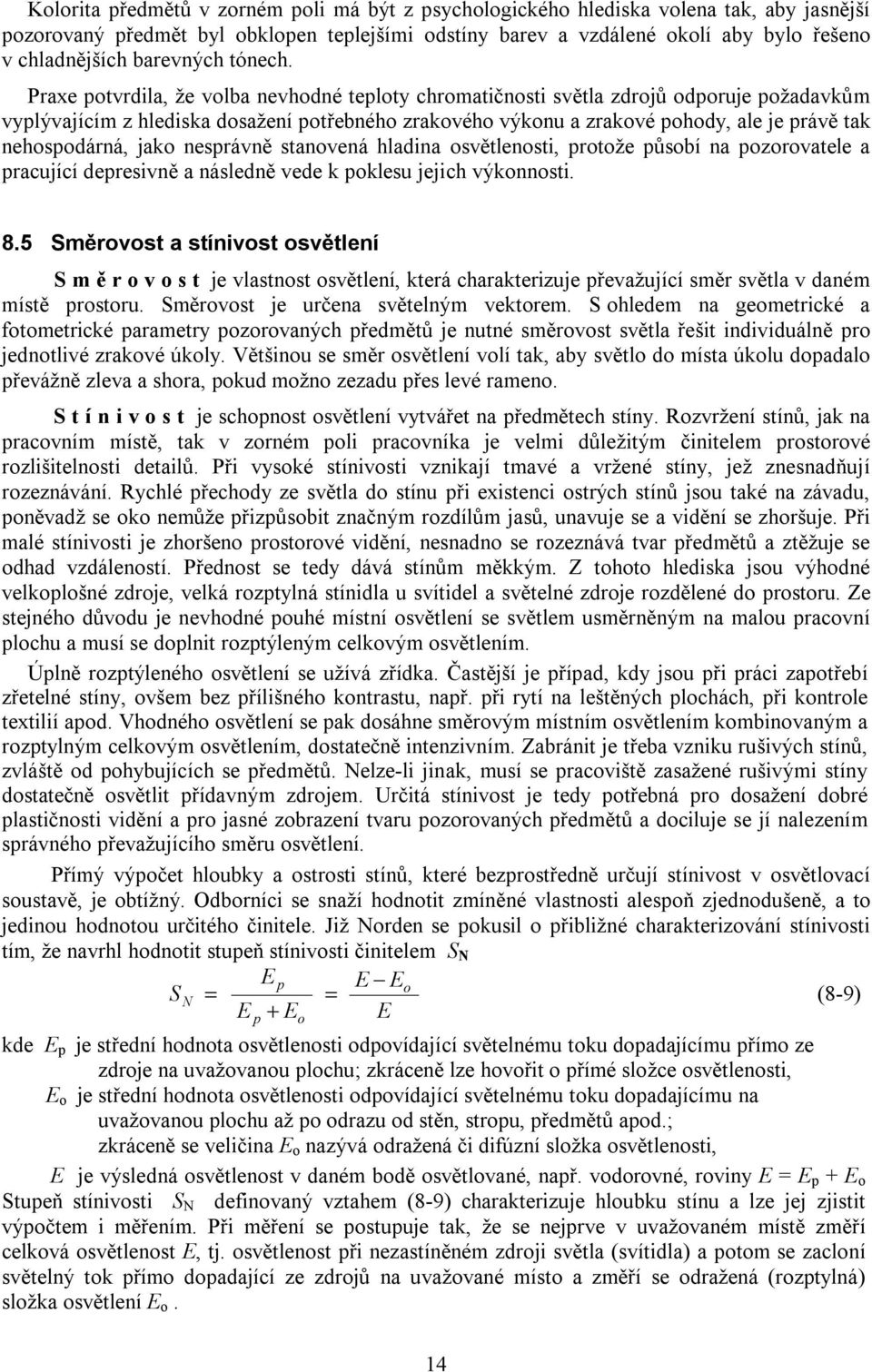 Praxe potvrdila, že volba nevhodné teploty chromatičnosti světla zdrojů odporuje požadavkům vyplývajícím z hlediska dosažení potřebného zrakového výkonu a zrakové pohody, ale je právě tak