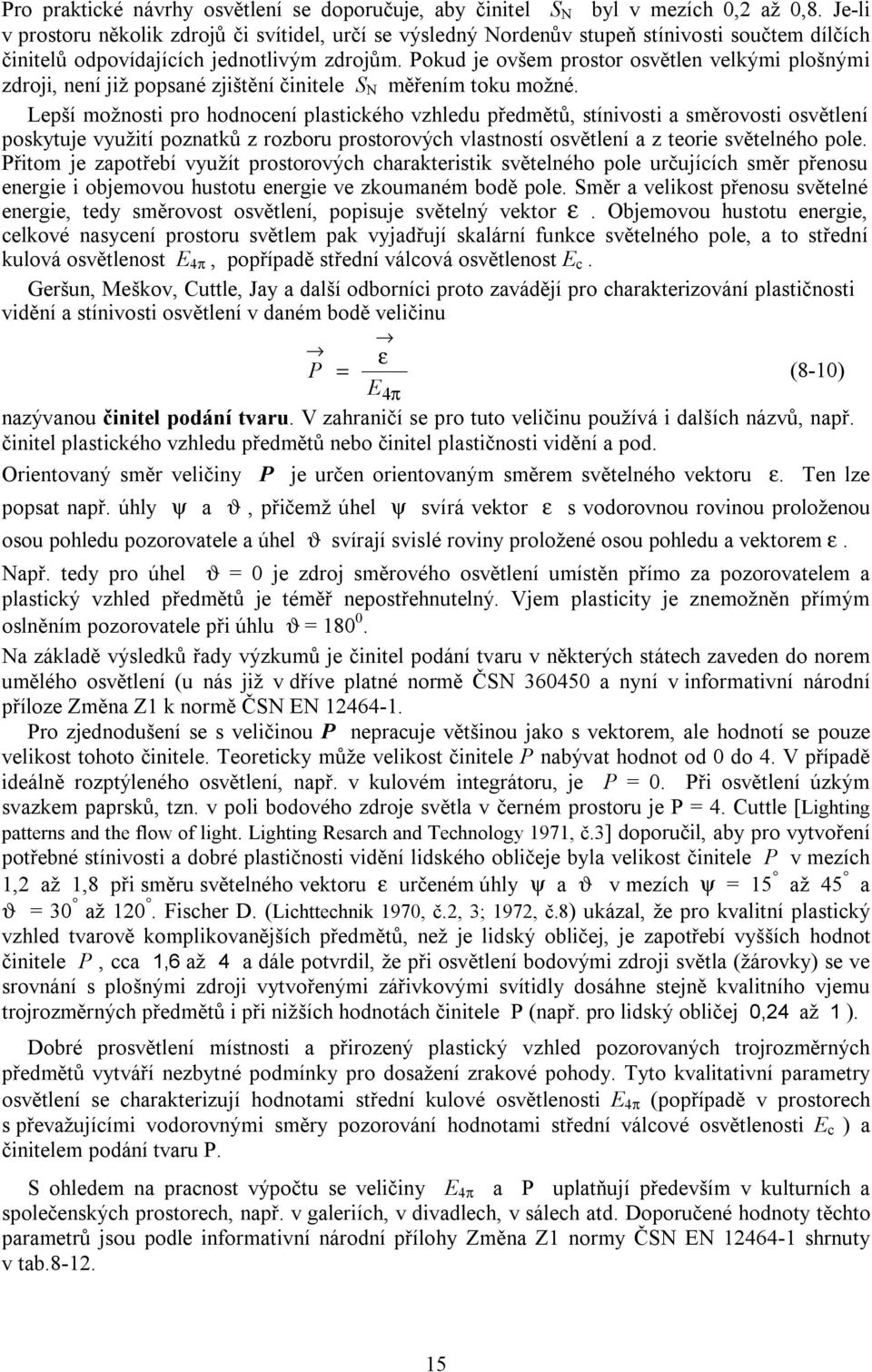 Pokud je ovšem prostor osvětlen velkými plošnými zdroji, není již popsané zjištění činitele S N měřením toku možné.