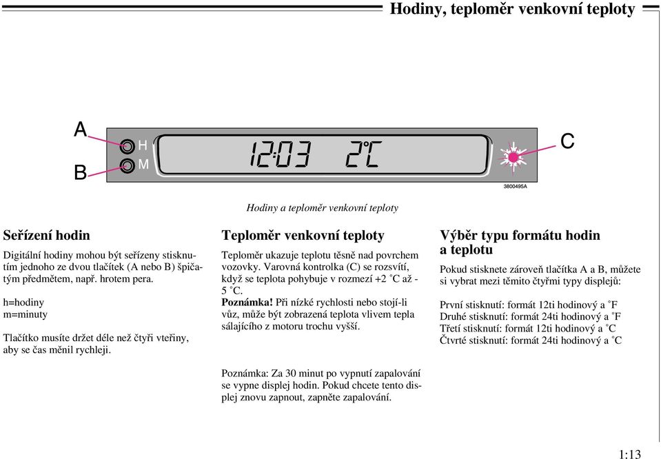 Varovná kontrolka (C) se rozsvítí, když se teplota pohybuje v rozmezí +2 C až - 5 C. Poznámka!