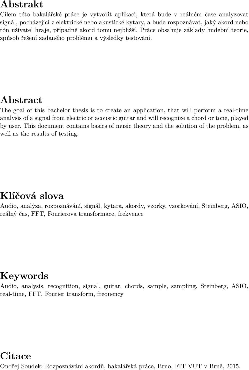 Abstract The goal of this bachelor thesis is to create an application, that will perform a real-time analysis of a signal from electric or acoustic guitar and will recognize a chord or tone, played