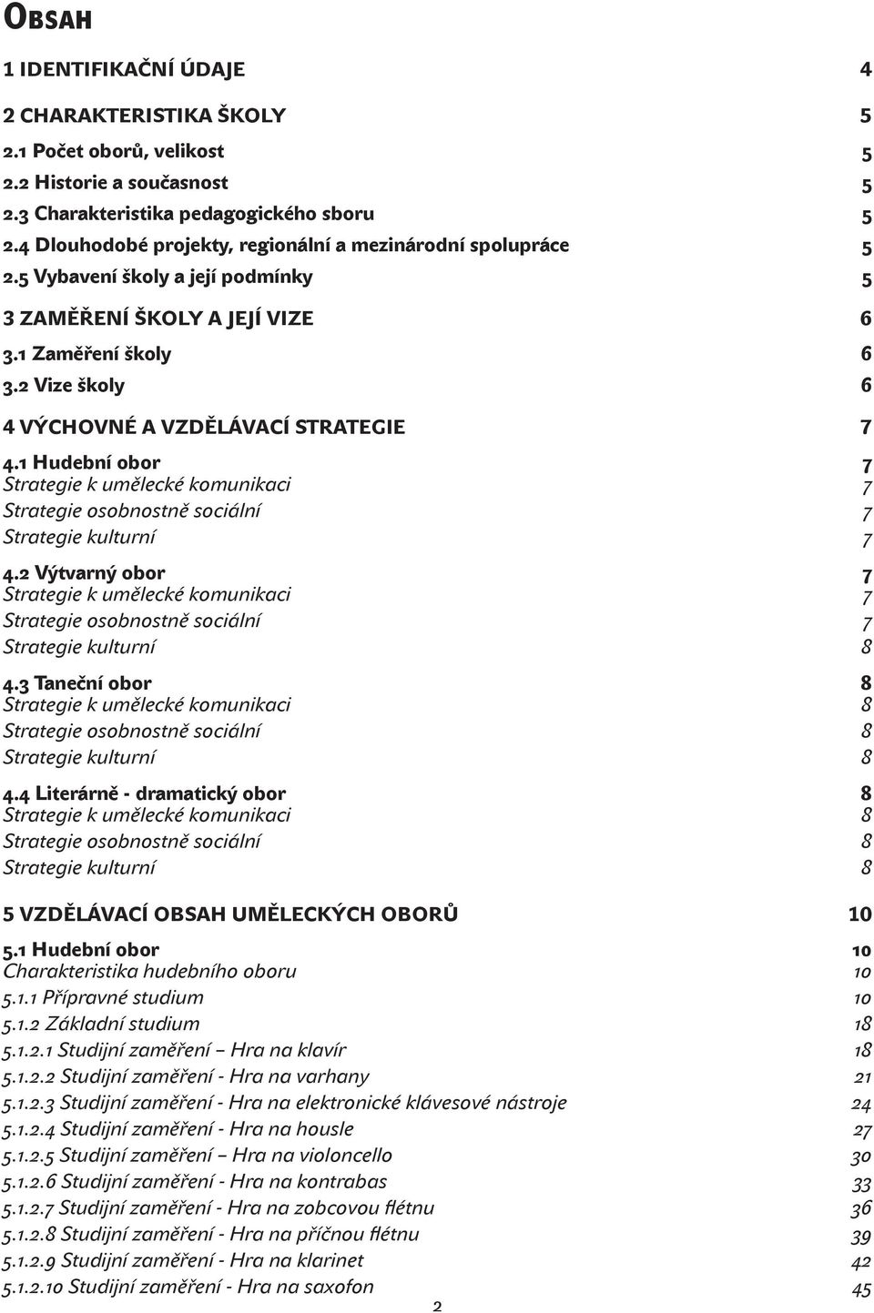 2 Vize školy 6 4 VÝCHOVNÉ A VZDĚLÁVACÍ STRATEGIE 7 4.1 Hudební obor 7 Strategie k umělecké komunikaci 7 Strategie osobnostně sociální 7 Strategie kulturní 7 4.