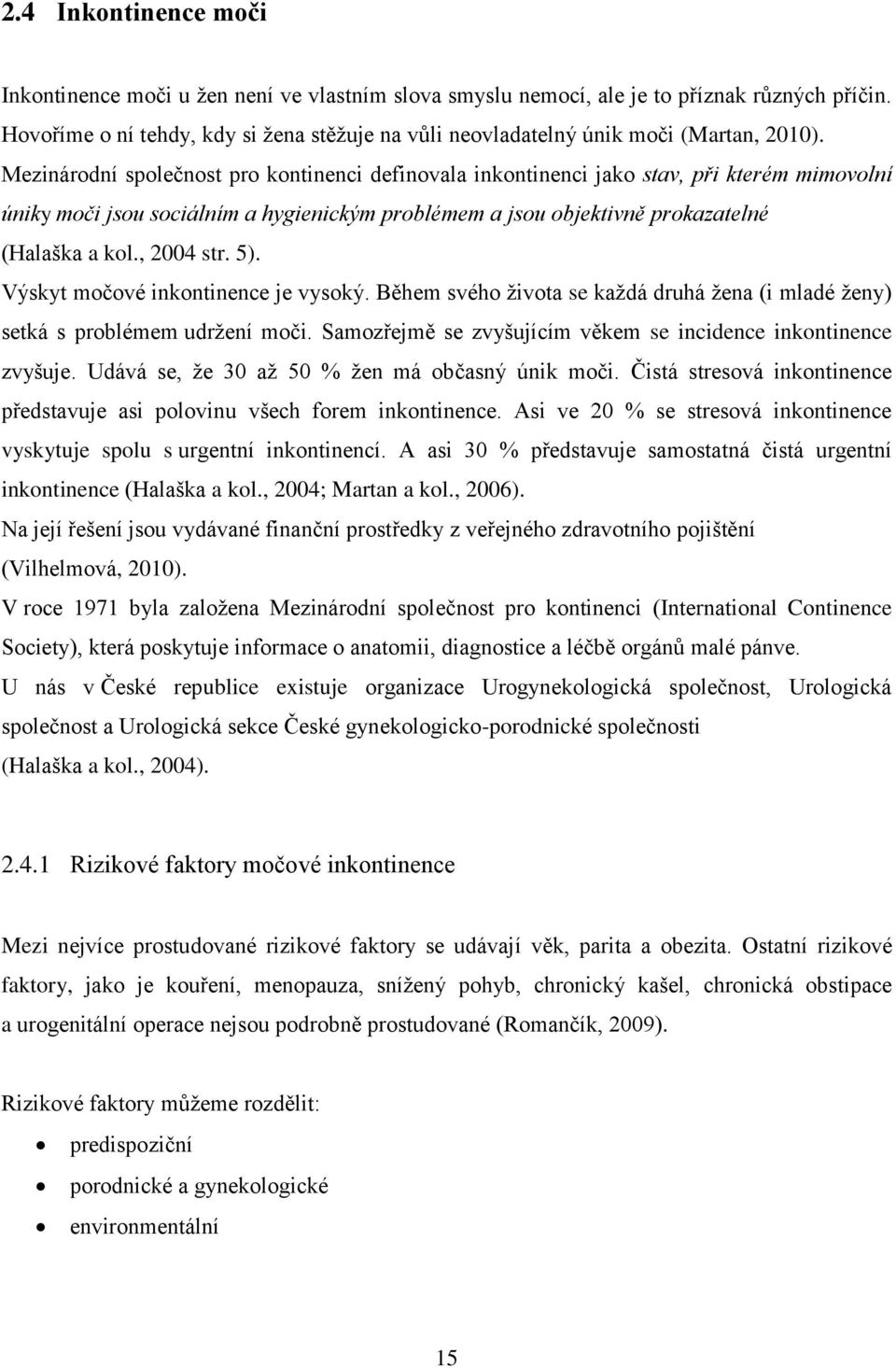 Mezinárodní společnost pro kontinenci definovala inkontinenci jako stav, při kterém mimovolní úniky moči jsou sociálním a hygienickým problémem a jsou objektivně prokazatelné (Halaška a kol.