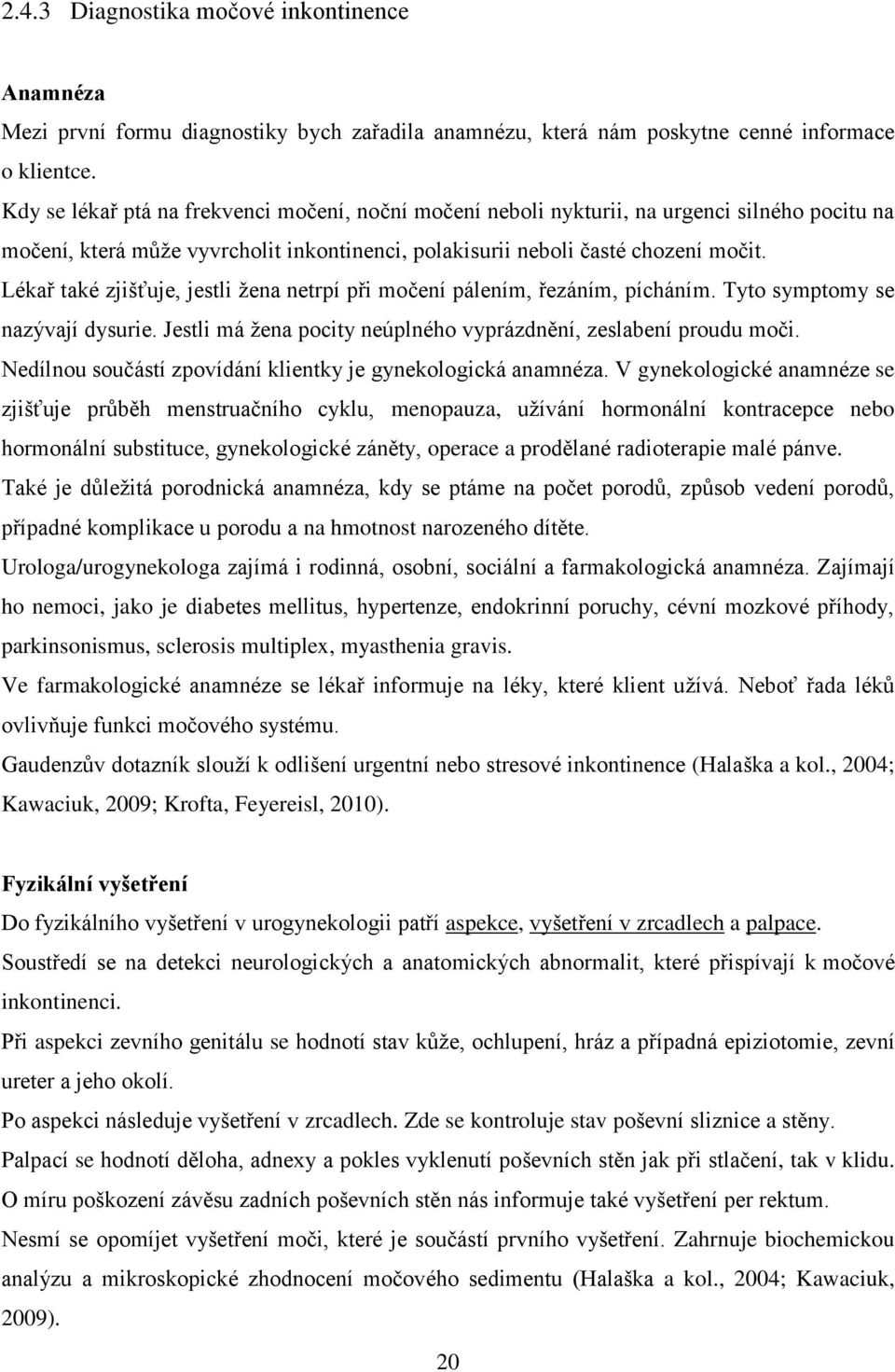 Lékař také zjišťuje, jestli ţena netrpí při močení pálením, řezáním, pícháním. Tyto symptomy se nazývají dysurie. Jestli má ţena pocity neúplného vyprázdnění, zeslabení proudu moči.