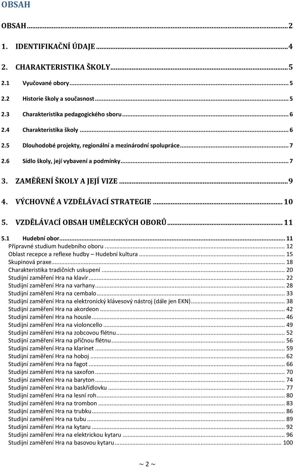 VÝCHOVNÉ A VZDĚLÁVACÍ STRATEGIE... 10 5. VZDĚLÁVACÍ OBSAH UMĚLECKÝCH OBORŮ... 11 5.1 Hudební obor... 11 Přípravné studium hudebního oboru... 12 Oblast recepce a reflexe hudby Hudební kultura.