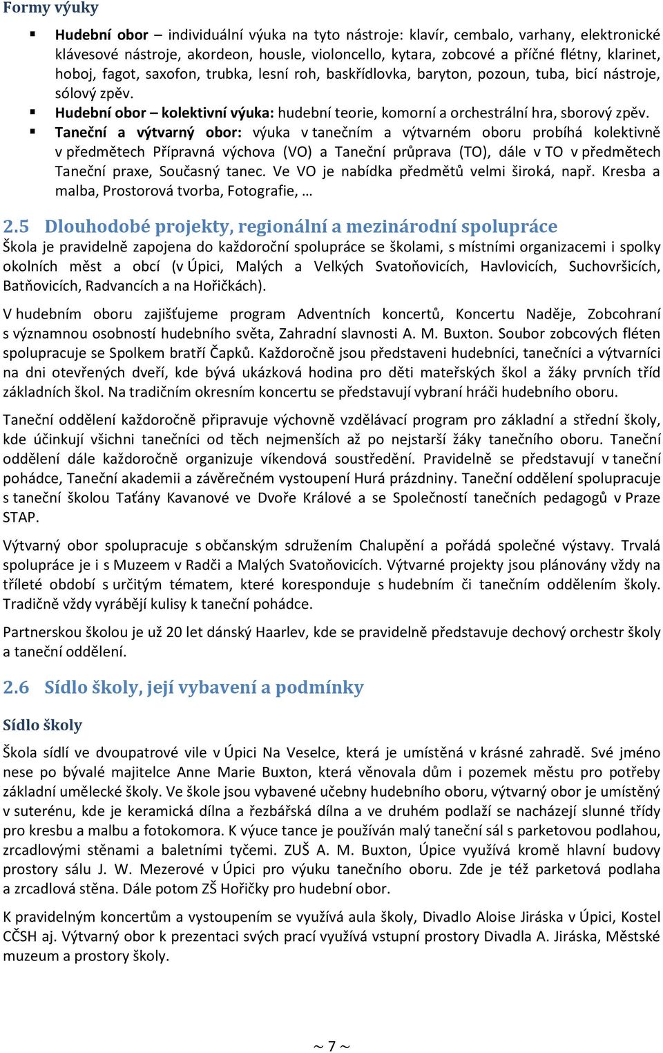 Taneční a výtvarný obor: výuka v tanečním a výtvarném oboru probíhá kolektivně v předmětech Přípravná výchova (VO) a Taneční průprava (TO), dále v TO v předmětech Taneční praxe, Současný tanec.