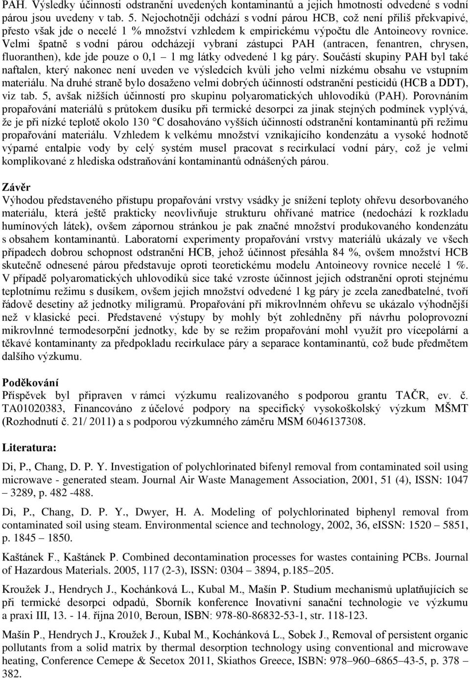 Velmi špatně s vodní párou odcházejí vybraní zástupci PAH (antracen, fenantren, chrysen, fluoranthen), kde jde pouze o 0,1 1 mg látky odvedené 1 kg páry.