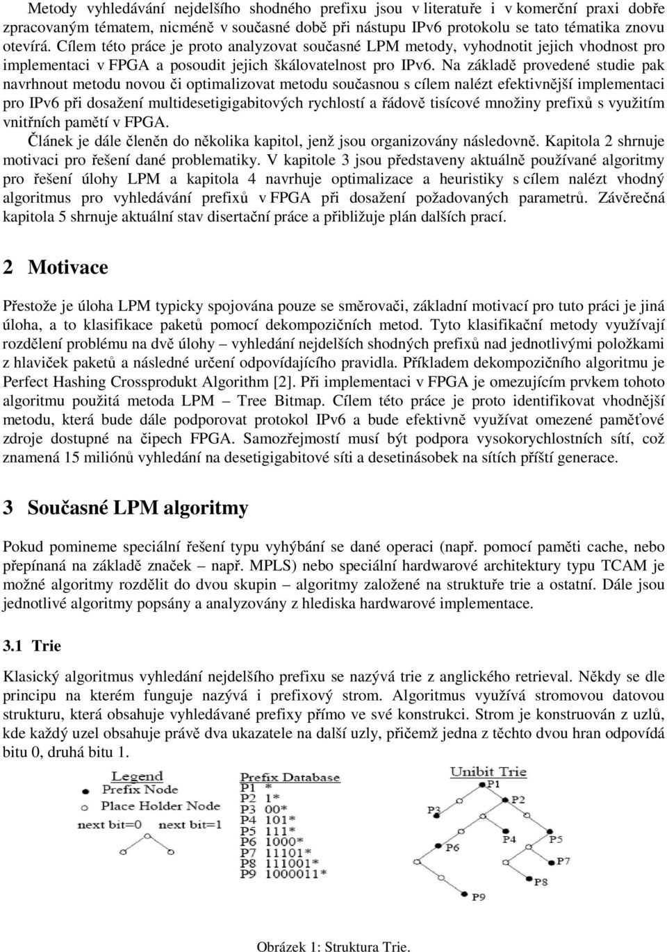 Na základě provedené studie pak navrhnout metodu novou či optimalizovat metodu současnou s cílem nalézt efektivnější implementaci pro IPv6 při dosažení multidesetigigabitových rychlostí a řádově