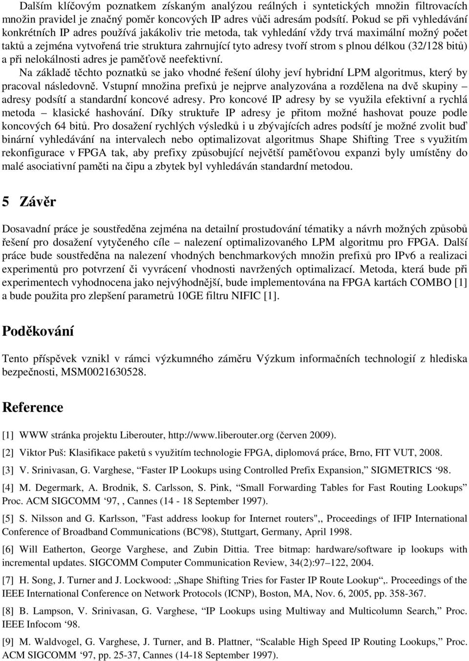 s plnou délkou (32/128 bitů) a při nelokálnosti adres je paměťově neefektivní. Na základě těchto poznatků se jako vhodné řešení úlohy jeví hybridní LPM algoritmus, který by pracoval následovně.