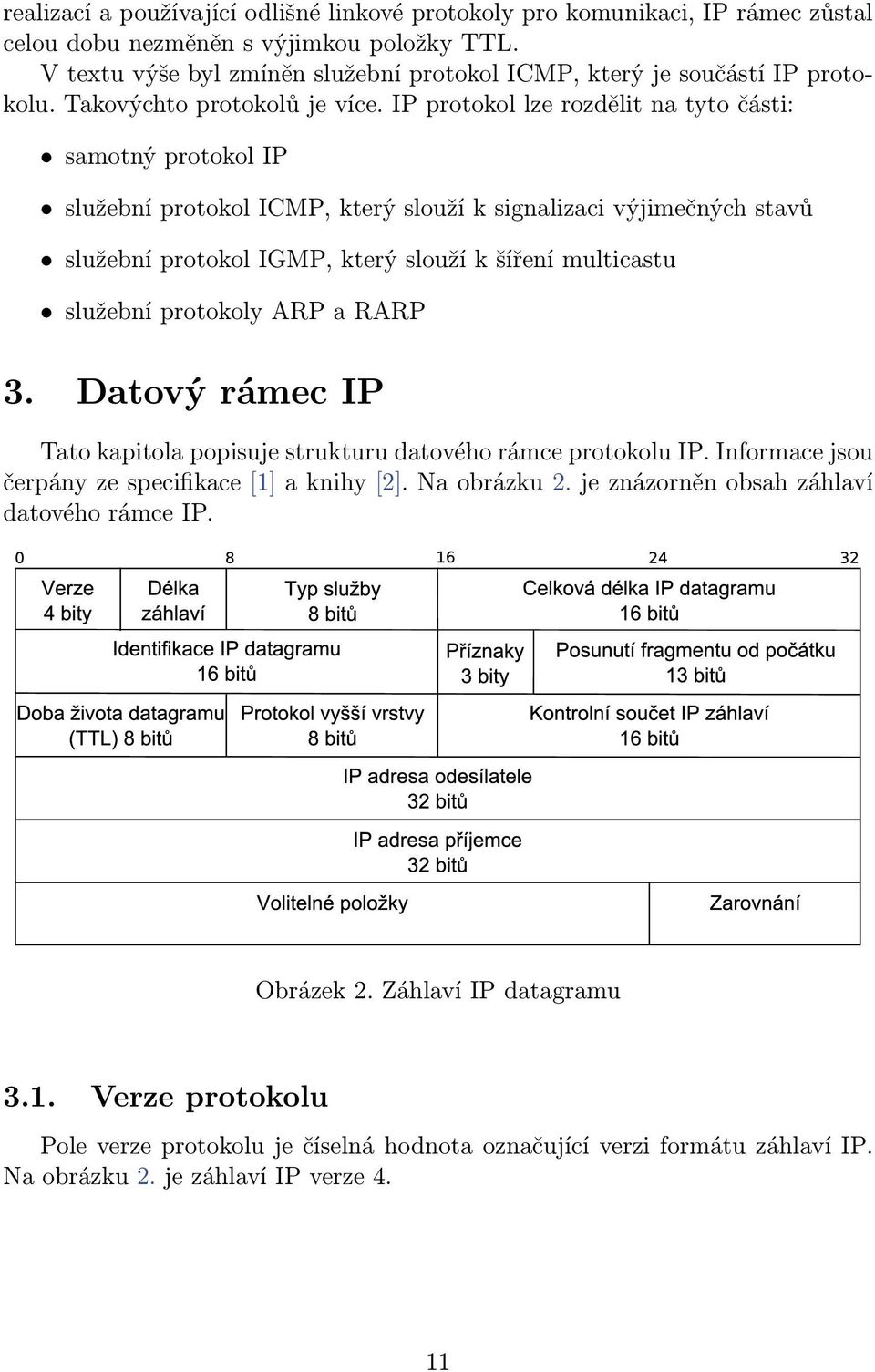 IP protokol lze rozdělit na tyto části: samotný protokol IP služební protokol ICMP, který slouží k signalizaci výjimečných stavů služební protokol IGMP, který slouží k šíření multicastu služební