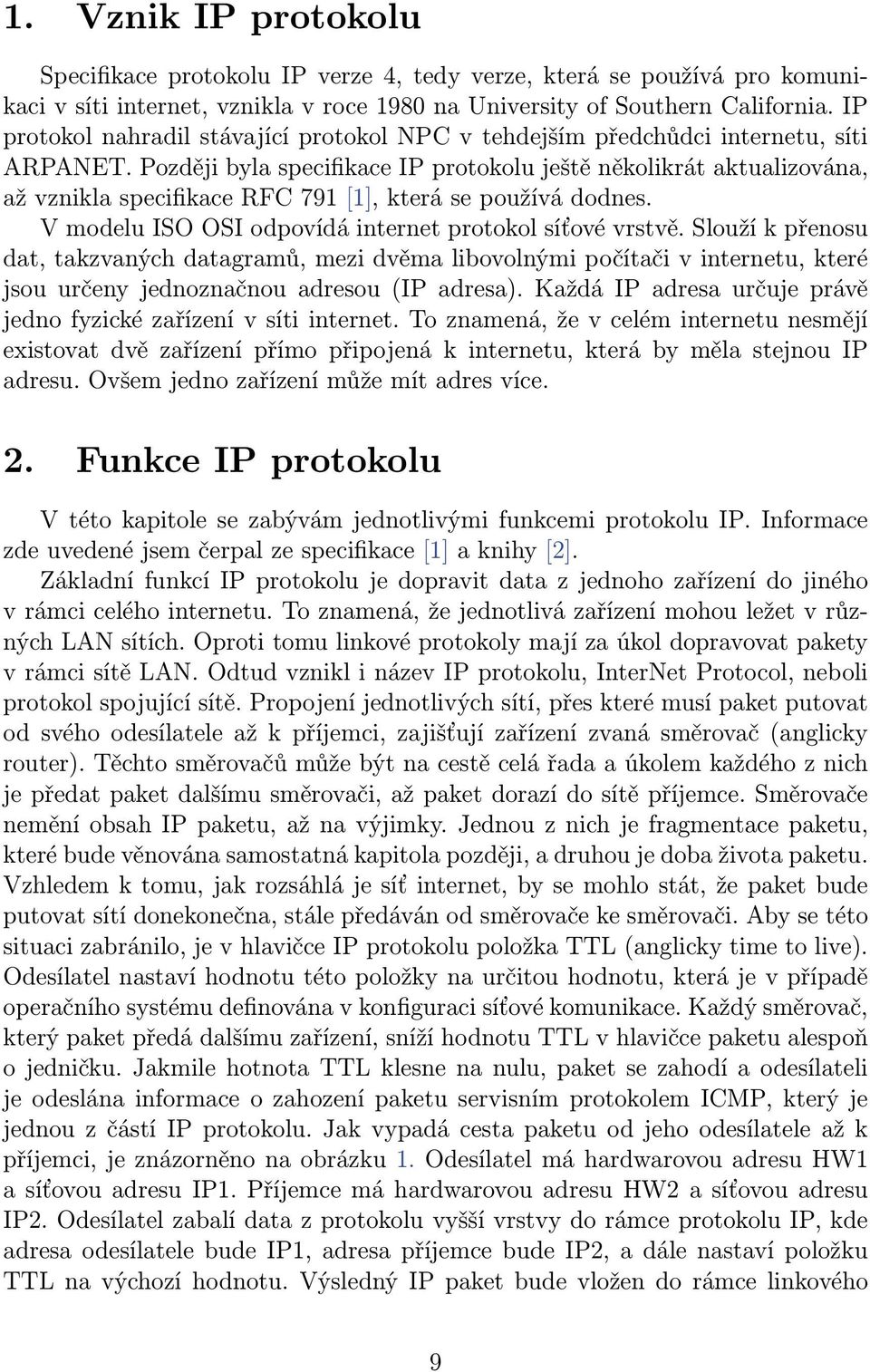 Později byla specifikace IP protokolu ještě několikrát aktualizována, až vznikla specifikace RFC 791 [1], která se používá dodnes. V modelu ISO OSI odpovídá internet protokol síťové vrstvě.