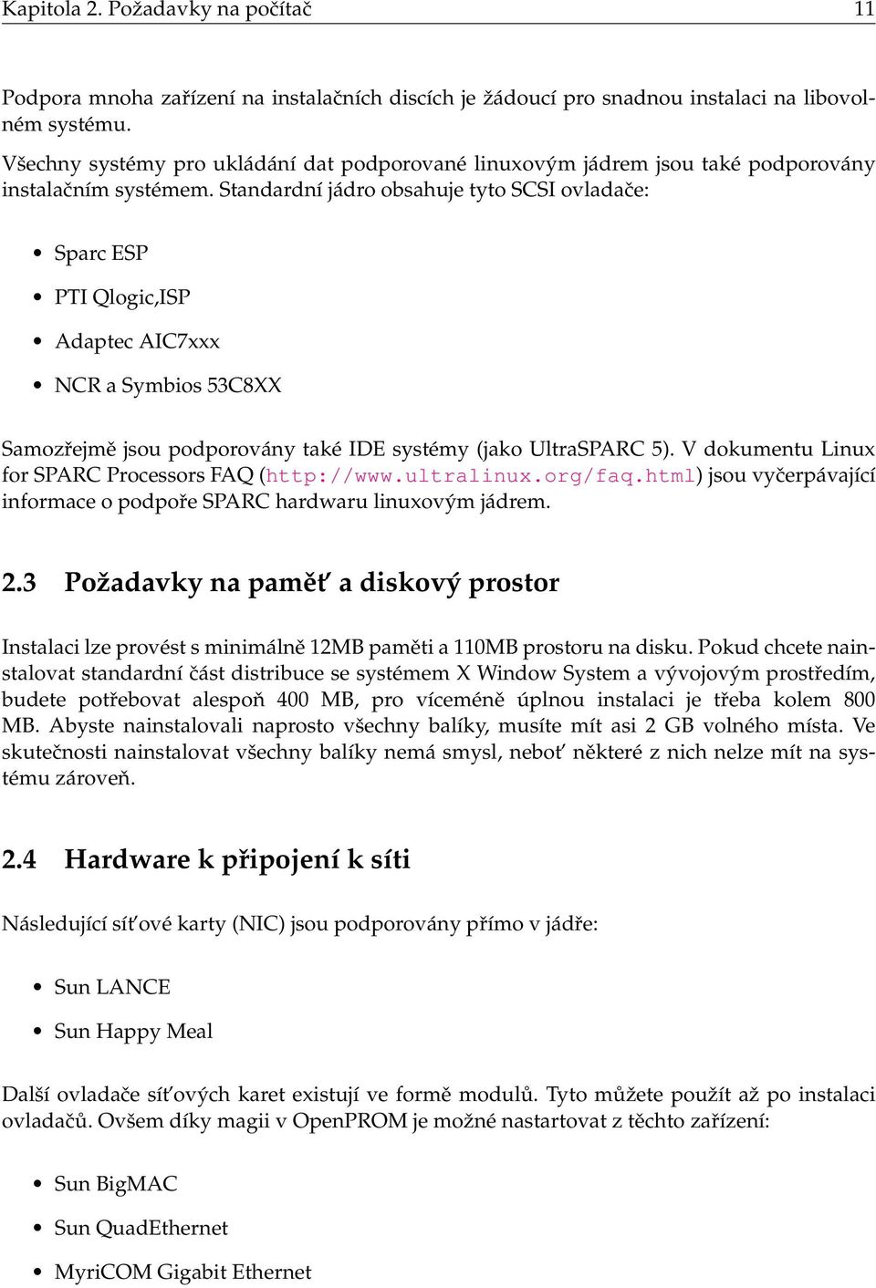 Standardní jádro obsahuje tyto SCSI ovladače: Sparc ESP PTI Qlogic,ISP Adaptec AIC7xxx NCR a Symbios 53C8XX Samozřejmě jsou podporovány také IDE systémy (jako UltraSPARC 5).