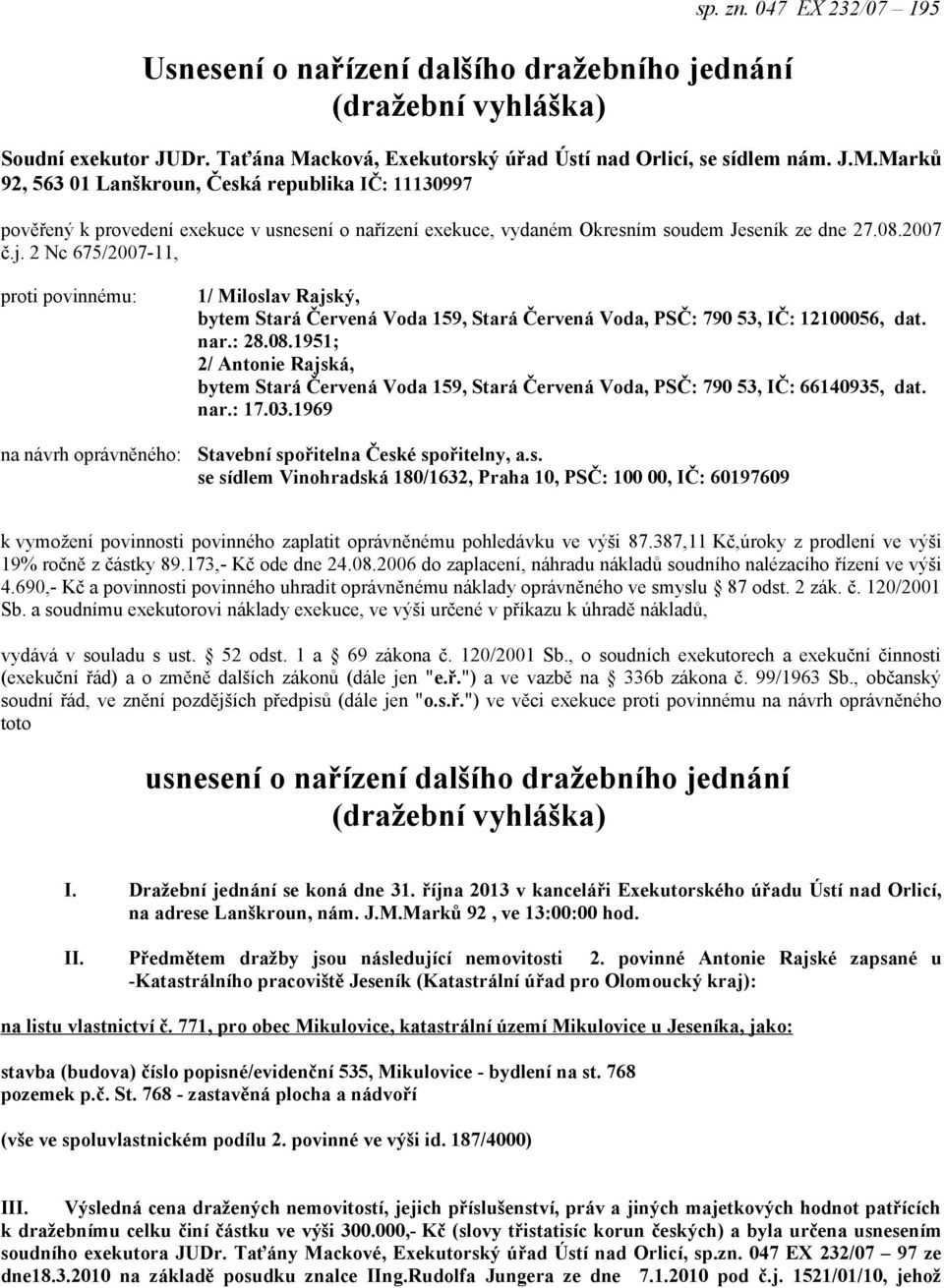 Marků 92, 563 01 Lanškroun, Česká republika IČ: 11130997 pověřený k provedení exekuce v usnesení o nařízení exekuce, vydaném Okresním soudem Jeseník ze dne 27.08.2007 č.j.