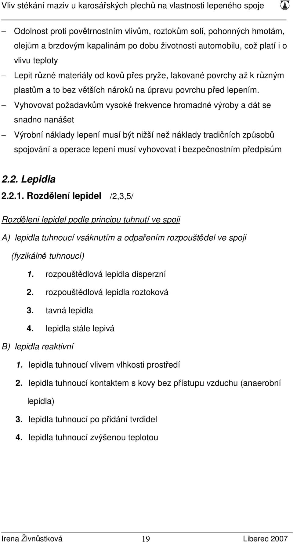 Vyhovovat požadavkům vysoké frekvence hromadné výroby a dát se snadno nanášet Výrobní náklady lepení musí být nižší než náklady tradičních způsobů spojování a operace lepení musí vyhovovat i