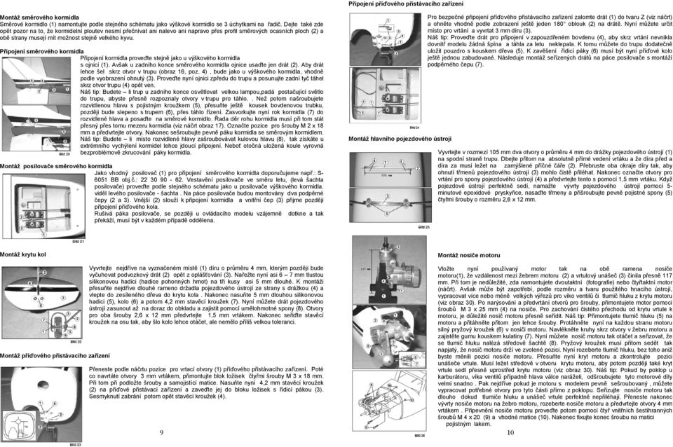 Připojení směrového kormidla Připojení kormidla proveďte stejně jako u výškového kormidla s ojnicí (1). Avšak u zadního konce směrového kormidla ojnice usaďte jen drát (2).