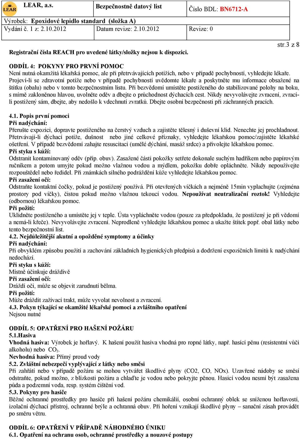 Projeví-li se zdravotní potíže nebo v případě pochybností uvědomte lékaře a poskytněte mu informace obsažené na štítku (obalu) nebo v tomto bezpečnostním listu.