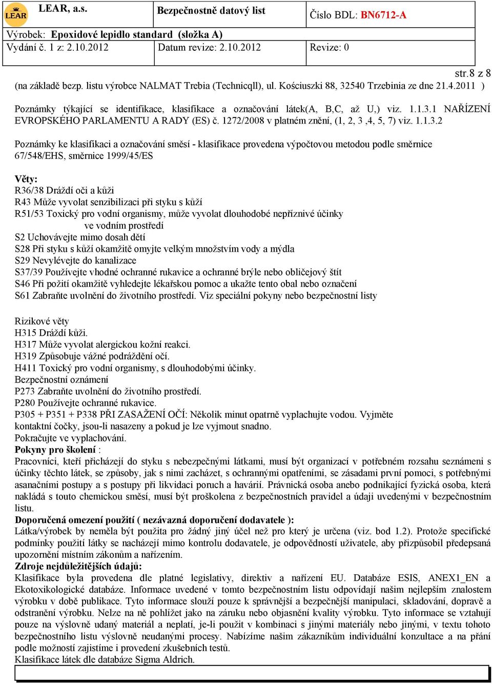 1 NAŘÍZENÍ EVROPSKÉHO PARLAMENTU A RADY (ES) č. 1272/2008 v platném znění, (1, 2, 3,4, 5, 7) viz.