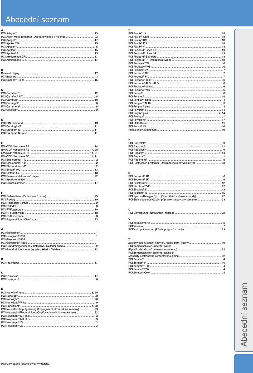 .. 8 PCI Carrament... 8 PCI Collastic... 9 D PCI DIN-Polyband... 13 PCI Durafug NT... 11 PCI Durapox NT... 9, 11 PCI Durapox NT plus... 9, 11 P PCI Pavifix 1K... 18 PCI Pavifix CEM... 18 PCI Pavifix DM.