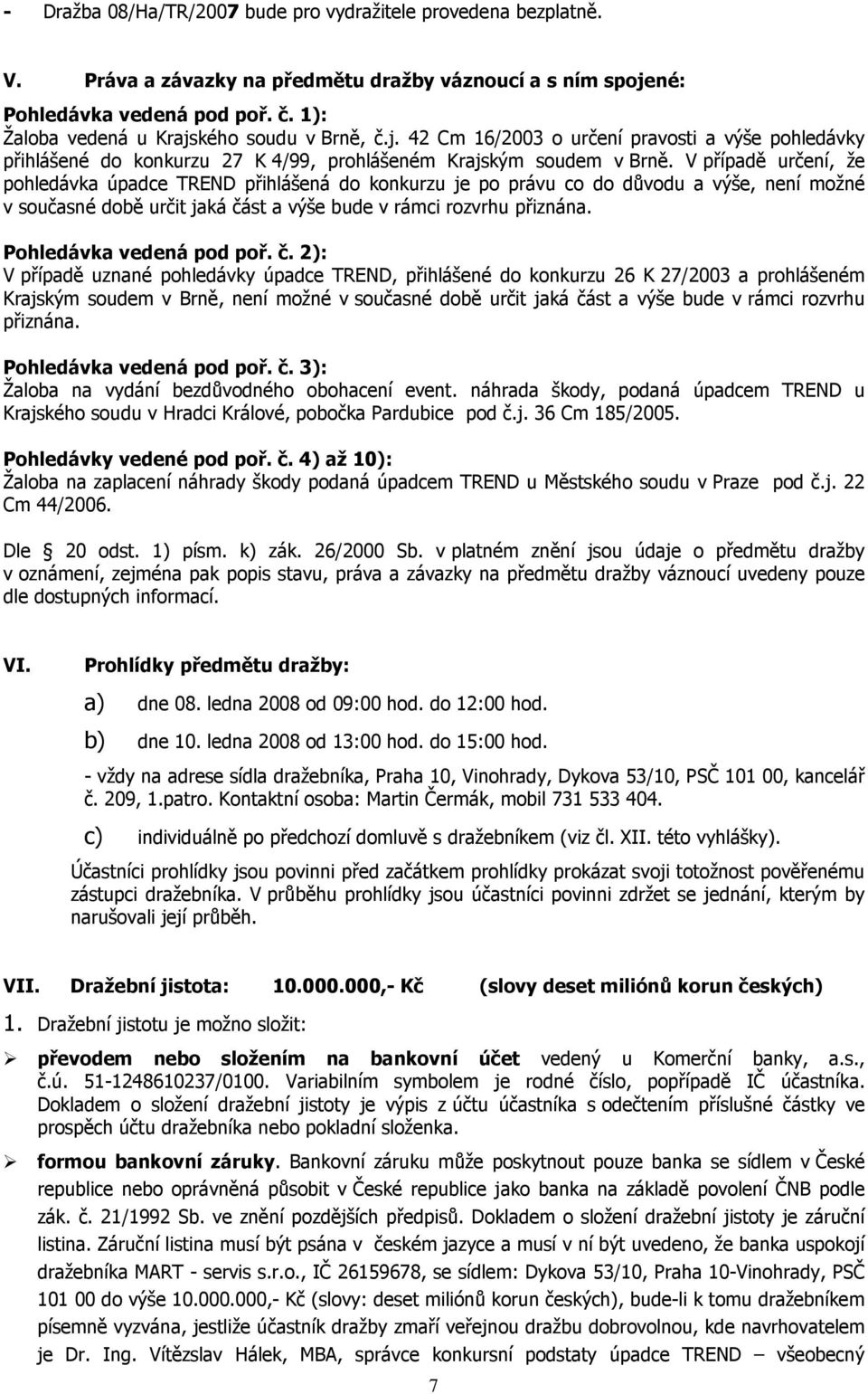 V případě určení, že pohledávka úpadce TREND přihlášená do konkurzu je po právu co do důvodu a výše, není možné v současné době určit jaká část a výše bude v rámci rozvrhu přiznána.