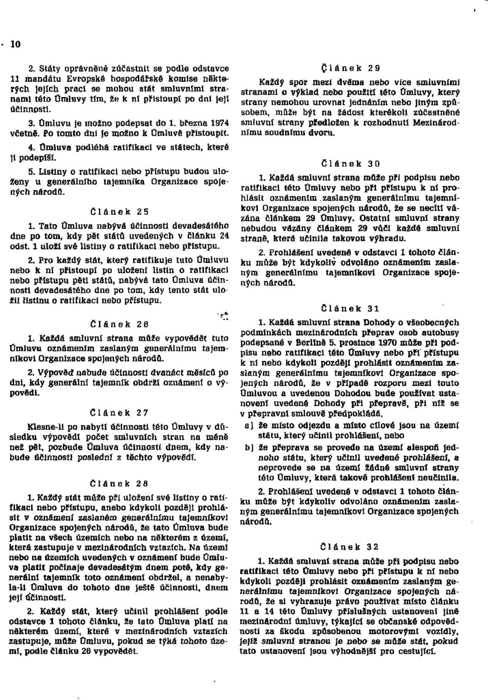 Listiny o ratifikaci nebo přístupu budou uloženy u generálního tajemníka Organizace spoje ných národů. Článek 25 1.