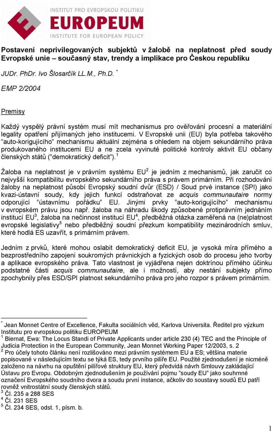 V Evropské unii (EU) byla potřeba takového auto-korigujícího mechanismu aktuální zejména s ohledem na objem sekundárního práva produkovaného institucemi EU a ne zcela vyvinuté politické kontroly