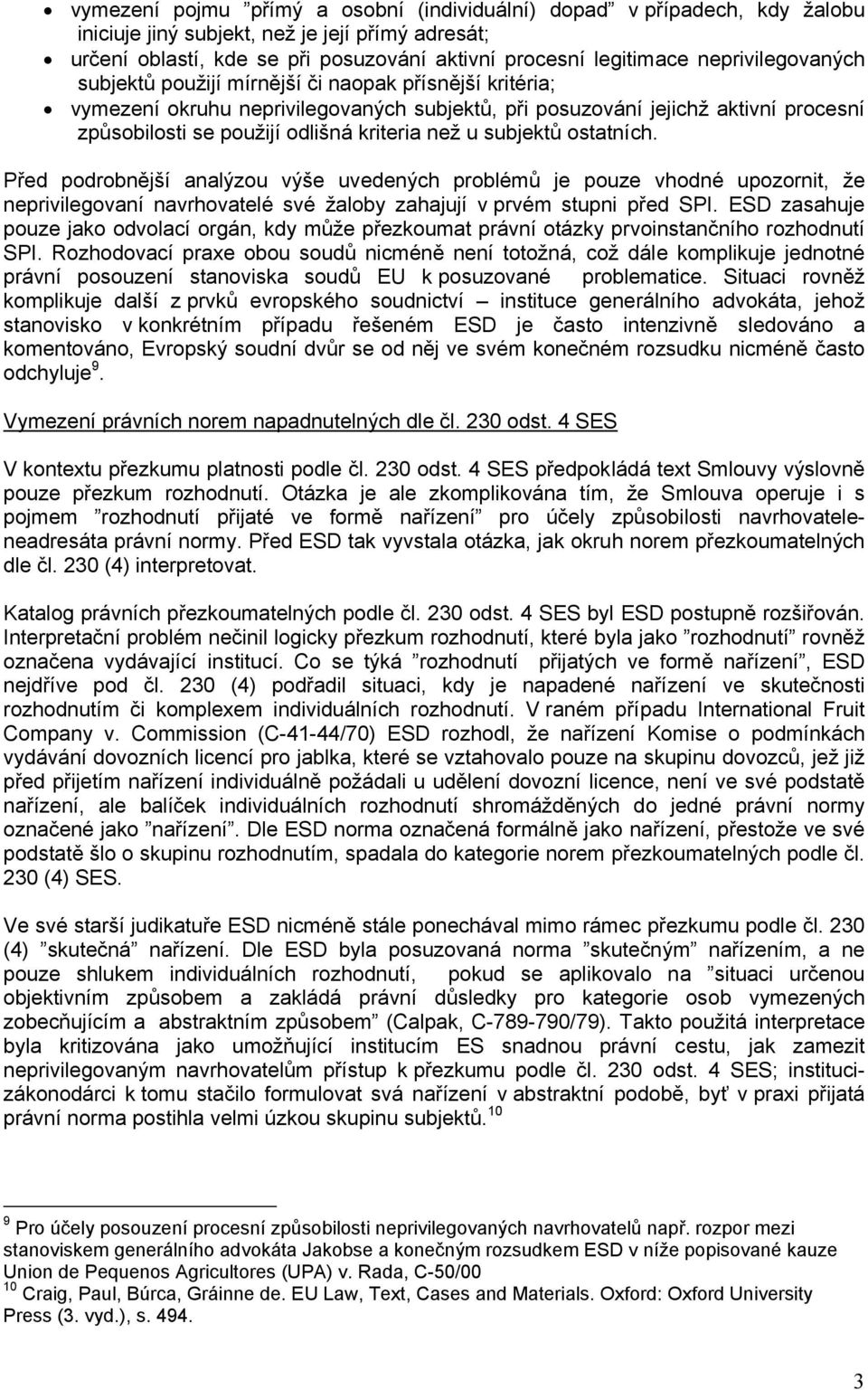 než u subjektů ostatních. Před podrobnější analýzou výše uvedených problémů je pouze vhodné upozornit, že neprivilegovaní navrhovatelé své žaloby zahajují v prvém stupni před SPI.