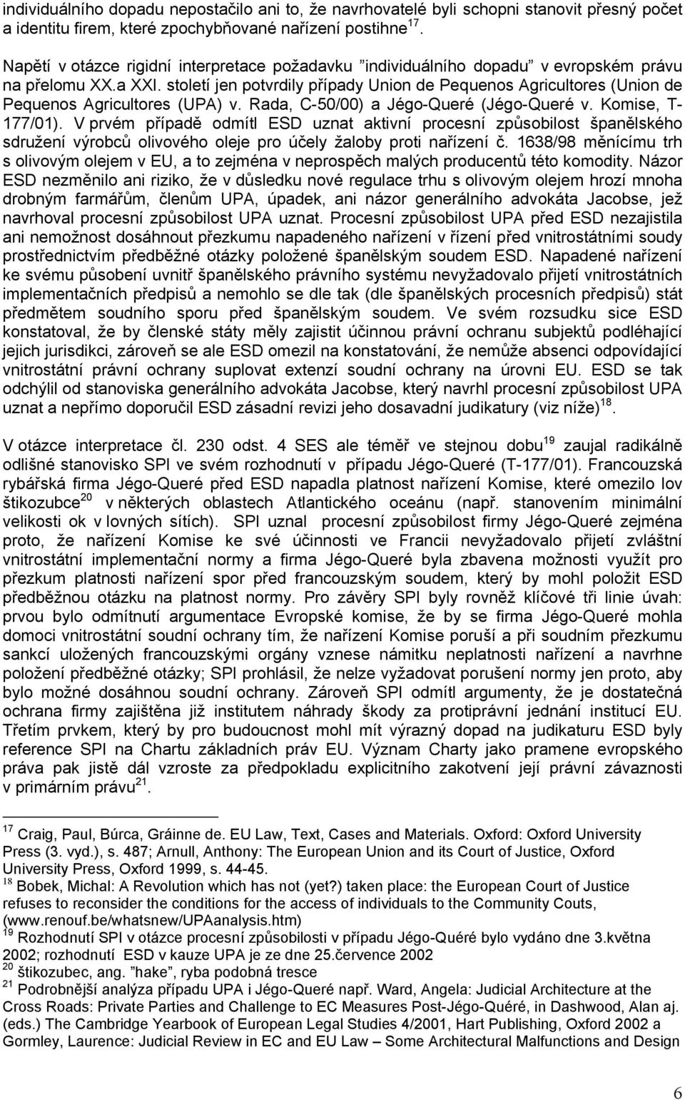 století jen potvrdily případy Union de Pequenos Agricultores (Union de Pequenos Agricultores (UPA) v. Rada, C-50/00) a Jégo-Queré (Jégo-Queré v. Komise, T- 177/01).