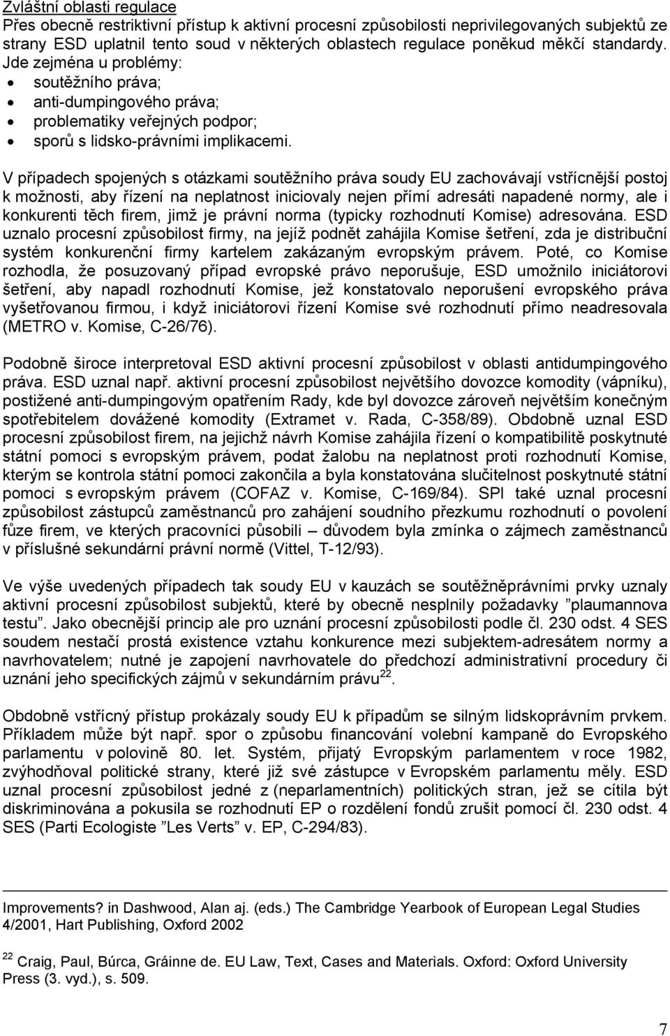 V případech spojených s otázkami soutěžního práva soudy EU zachovávají vstřícnější postoj k možnosti, aby řízení na neplatnost iniciovaly nejen přímí adresáti napadené normy, ale i konkurenti těch