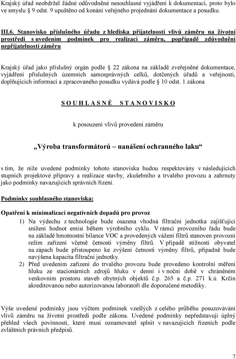 příslušný orgán podle 22 zákona na základě zveřejněné dokumentace, vyjádření příslušných územních samosprávných celků, dotčených úřadů a veřejnosti, doplňujících informací a zpracovaného posudku